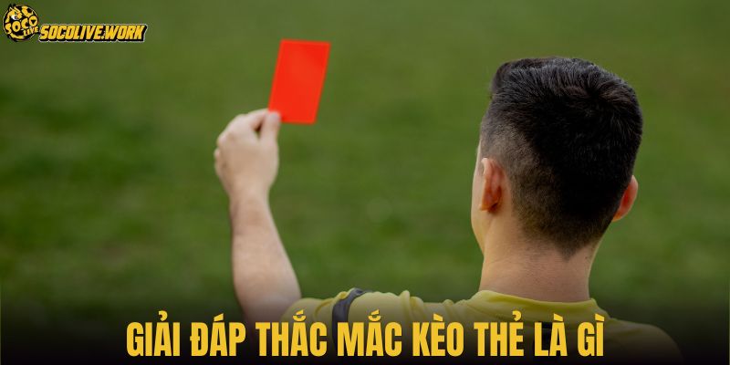 Giải đáp thắc mắc kèo thẻ là gì