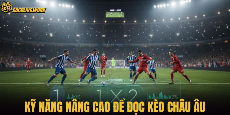Kỹ năng nâng cao để đọc kèo châu Âu