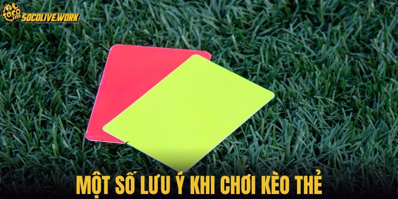 Một số lưu ý khi chơi kèo thẻ