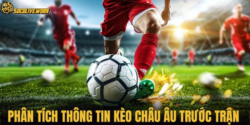 Phân tích thông tin kèo châu Âu trước trận